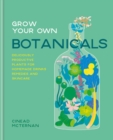 Grow Your Own Botanicals : Deliciously productive plants for homemade drinks, remedies and skincare - eBook