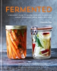 Fermented: A beginner's guide to making your own sourdough, yogurt, sauerkraut, kefir, kimchi and more - eBook