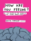 How Are You Feeling? : At the Centre of the Inside of The Human Brain’s Mind - Book