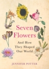 Seven Flowers : And How They Shaped Our World - Book
