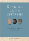 Reading Latin Epitaphs : A Handbook for Beginners, New Edition with Illustrations - eBook