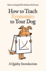 How to Teach Economics to Your Dog : A Quirky Introduction - eBook