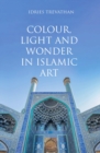 Colour, Light and Wonder in Islamic Art - Book