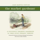 The Market Gardener : A Successful Grower's Handbook for Small-Scale Organic Farming - Book