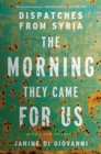 The Morning They Came For Us : Dispatches from Syria - eBook