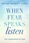 When Fear Speaks, Listen : The 7 Messengers of Fear - Book