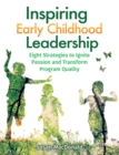 Inspiring Early Childhood Leadership : Eight Strategies to Ignite Passion and Transform Program Quality - eBook