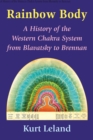 The Rainbow Body : A History of the Western Chakra System from Blavatsky to Brennan - Book