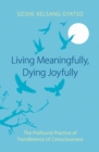 Living Meaningfully, Dying Joyfully : The Profound Practice of Transference of Consciousness - Book