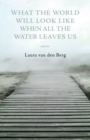 What the World Will Look Like When All the Water Leaves Us - eBook