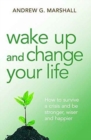 Wake Up and Change Your Life : How to Survive a Crisis and be Stronger, Wiser and Happier - Book
