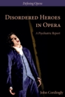 Disordered Heroes in Opera : A Psychiatric Report - eBook