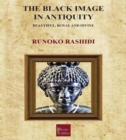 The Black Image in Antiquity : Beautiful, Royal and Divine - Book