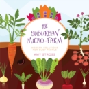 The Suburban Micro-Farm : Modern Solutions for Busy People - eBook