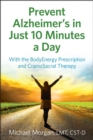Prevent Alzheimer's in Just 10 Minutes a Day : With the Bodyenergy Prescription and Craniosacral Therapy - eBook