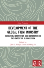 Development of the Global Film Industry : Industrial Competition and Cooperation in the Context of Globalization - eBook