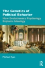 The Genetics of Political Behavior : How Evolutionary Psychology Explains Ideology - eBook