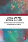 Ethics, Law and Natural Hazards : The Moral Imperative for International Intervention Post-Disaster - eBook