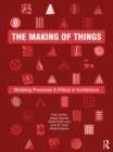 The Making of Things : Modeling Processes and Effects in Architecture - eBook