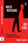 "White Russians, Red Peril" : A Cold War History of Migration to Australia - eBook