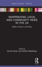 Reappraising Local and Community News in the UK : Media, Practice, and Policy - eBook