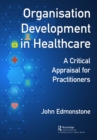 Organisation Development in Healthcare : A Critical Appraisal for OD Practitioners - eBook