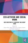 Eco-activism and Social Work : New Directions in Leadership and Group Work - eBook