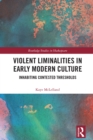 Violent Liminalities in Early Modern Culture : Inhabiting Contested Thresholds - eBook