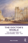 The Doctor's World : The Life and Times of Claver Morris, 1659 - 1727 - eBook