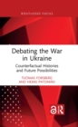 Debating the War in Ukraine : Counterfactual Histories and Future Possibilities - eBook