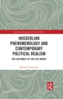 Husserlian Phenomenology and Contemporary Political Realism : The Legitimacy of the Life-World - eBook