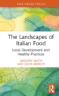 The Landscapes of Italian Food : Local Development and Healthy Practices - eBook