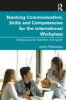 Teaching Communication, Skills and Competencies for the International Workplace : A Resource for Teachers of English - eBook