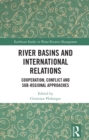 River Basins and International Relations : Cooperation, Conflict and Sub-Regional Approaches - eBook