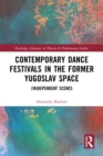 Contemporary Dance Festivals in the Former Yugoslav Space : (in)dependent Scenes - eBook