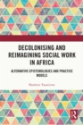 Decolonising and Reimagining Social Work in Africa : Alternative Epistemologies and Practice Models - eBook