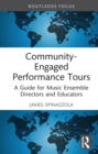 Community-Engaged Performance Tours : A Guide for Music Ensemble Directors and Educators - eBook