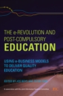The e-Revolution and Post-Compulsory Education : Using e-Business Models to Deliver Quality Education - eBook