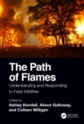 The Path of Flames : Understanding and Responding to Fatal Wildfires - eBook