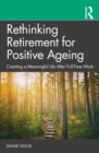 Rethinking Retirement for Positive Ageing : Creating a Meaningful Life After Full-Time Work - eBook
