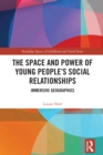 The Space and Power of Young People's Social Relationships : Immersive Geographies - eBook