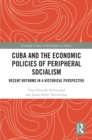 Cuba and the Economic Policies of Peripheral Socialism : Recent Reforms in a Historical Perspective - eBook