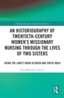 An Historiography of Twentieth-Century Women's Missionary Nursing Through the Lives of Two Sisters : Doing the Lord's Work in Kenya and South India - eBook
