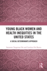 Young Black Women and Health Inequities in the United States : A Social Determinants Approach - eBook
