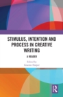 Stimulus, Intention and Process in Creative Writing : A Reader - eBook