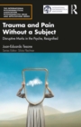 Trauma and Pain Without a Subject : Disruptive Marks in the Psyche, Resignified - eBook