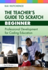 The Teacher’s Guide to Scratch – Beginner : Professional Development for Coding Education - eBook