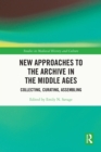 New Approaches to the Archive in the Middle Ages : Collecting, Curating, Assembling - eBook