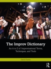 The Improv Dictionary : An A to Z of Improvisational Terms, Techniques, and Tools - eBook