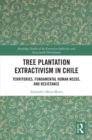 Tree Plantation Extractivism in Chile : Territories, Fundamental Human Needs, and Resistance - eBook